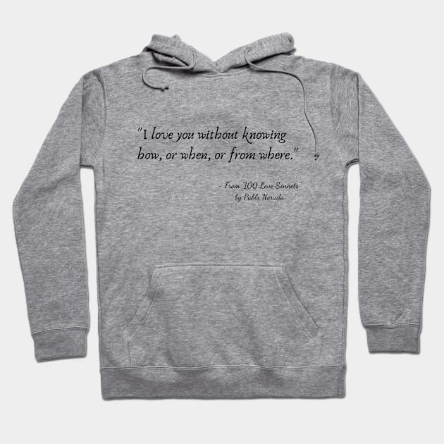 A Quote from "100 Love Sonnets" by Pablo Neruda Hoodie by Poemit